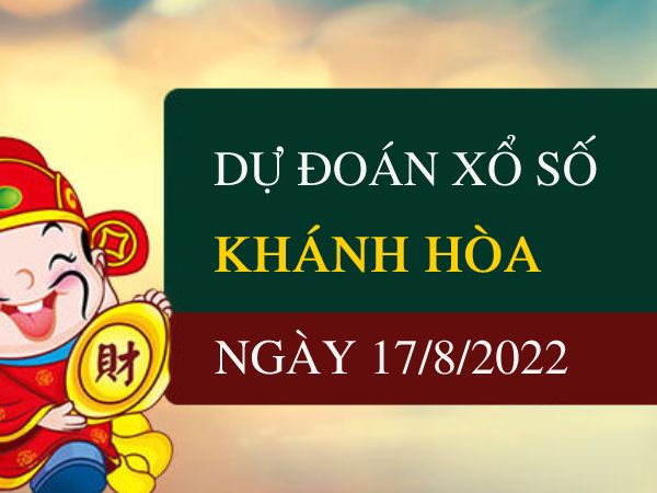 Dự đoán xổ số Khánh Hòa ngày 17/8/2022