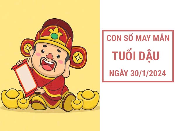 Con số may mắn tuổi Dậu ngày 30/1/2024 thứ 3 hôm nay