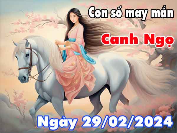 Dự đoán con số may mắn tuổi Canh Ngọ ngày 29/2/2024