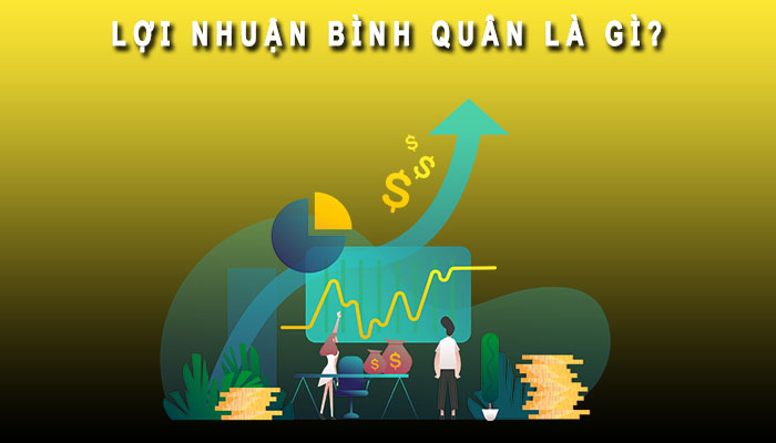 Lọi nhuận bình quân là gì hiểu đúng để tối ưu lợi nhuận