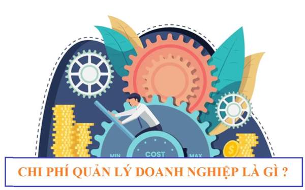 Chi phí quản lý doanh nghiệp gồm những gì? Tìm hiểu ngay